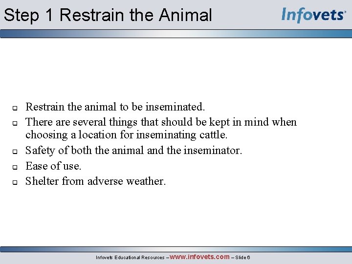 Step 1 Restrain the Animal Restrain the animal to be inseminated. There are several