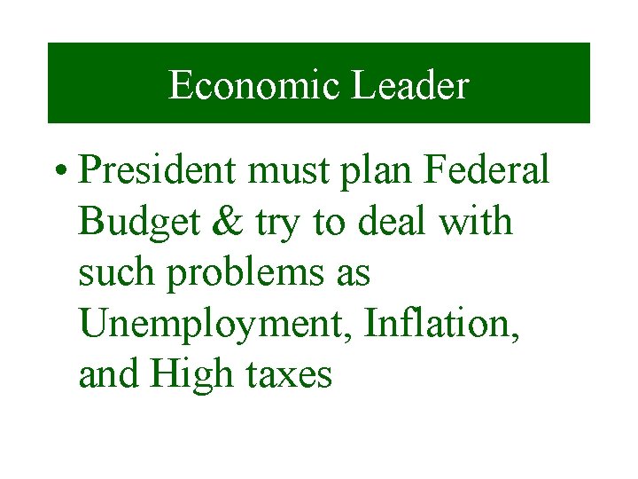 Economic Leader • President must plan Federal Budget & try to deal with such