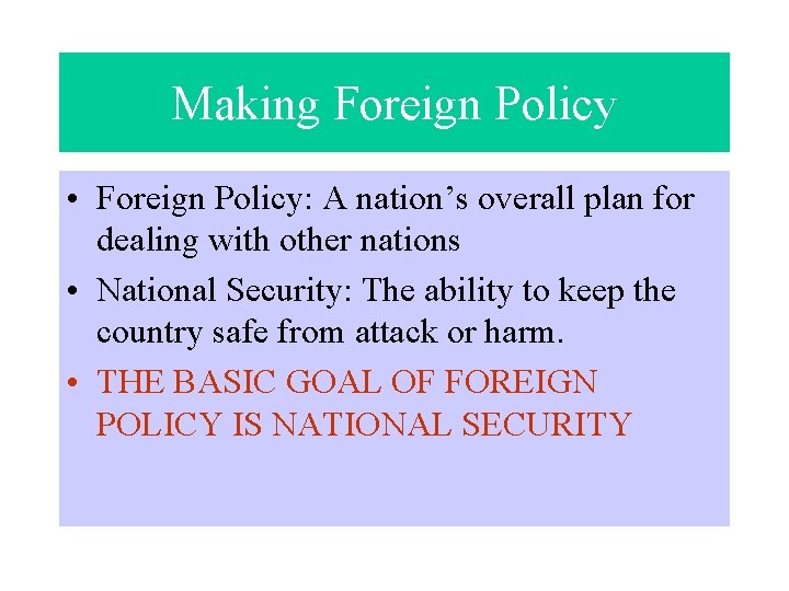 Making Foreign Policy • Foreign Policy: A nation’s overall plan for dealing with other