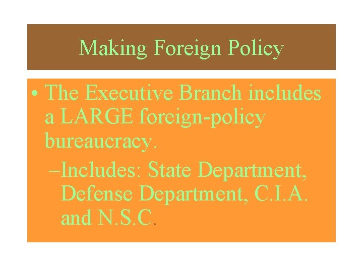 Making Foreign Policy • The Executive Branch includes a LARGE foreign-policy bureaucracy. –Includes: State