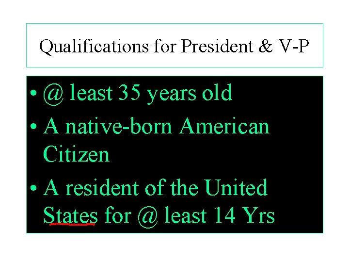 Qualifications for President & V-P • @ least 35 years old • A native-born