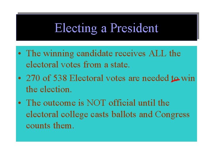 Electing a President • The winning candidate receives ALL the electoral votes from a