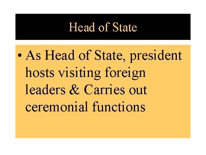 Head of State • As Head of State, president hosts visiting foreign leaders &