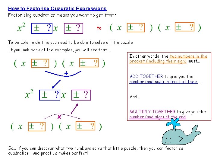 How to Factorise Quadratic Expressions Factorising quadratics means you want to get from: to How to Factorise Quadratic Expressions Factorising quadratics means you want to get from: to