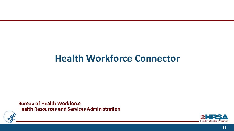 Health Workforce Connector Bureau of Health Workforce Health Resources and Services Administration 15 