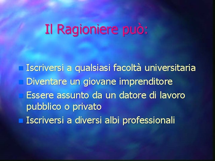 Il Ragioniere può: Iscriversi a qualsiasi facoltà universitaria n Diventare un giovane imprenditore n Il Ragioniere può: Iscriversi a qualsiasi facoltà universitaria n Diventare un giovane imprenditore n