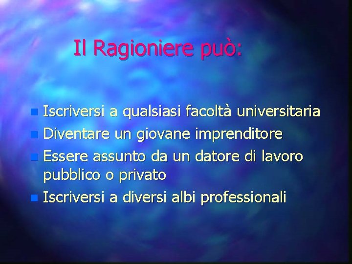 Il Ragioniere può: Iscriversi a qualsiasi facoltà universitaria n Diventare un giovane imprenditore n