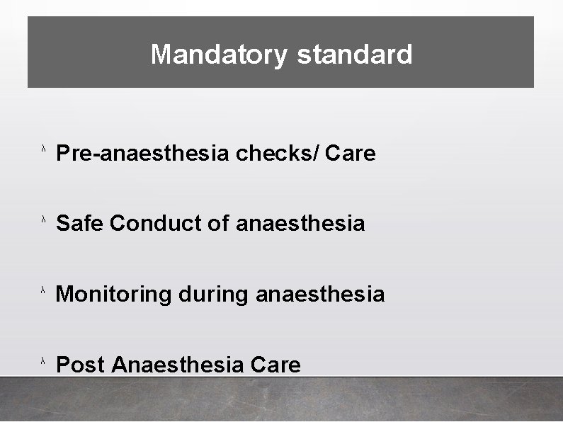 Mandatory standard λ Pre-anaesthesia checks/ Care λ Safe Conduct of anaesthesia λ Monitoring during