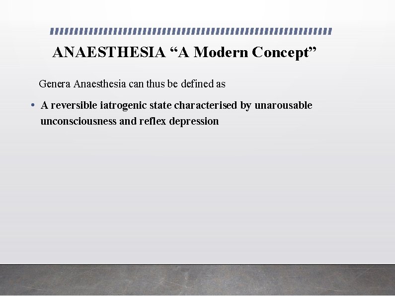 ANAESTHESIA “A Modern Concept” Genera Anaesthesia can thus be defined as • A reversible