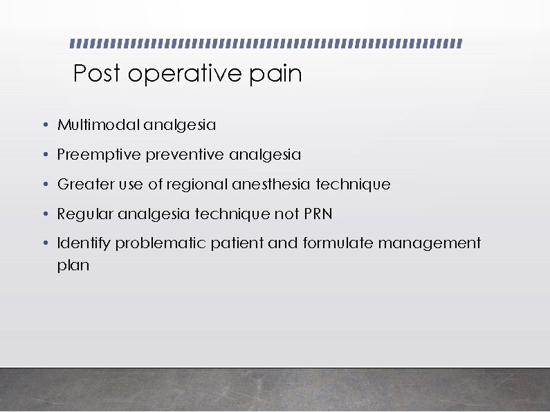 Post operative pain • Multimodal analgesia • Preemptive preventive analgesia • Greater use of