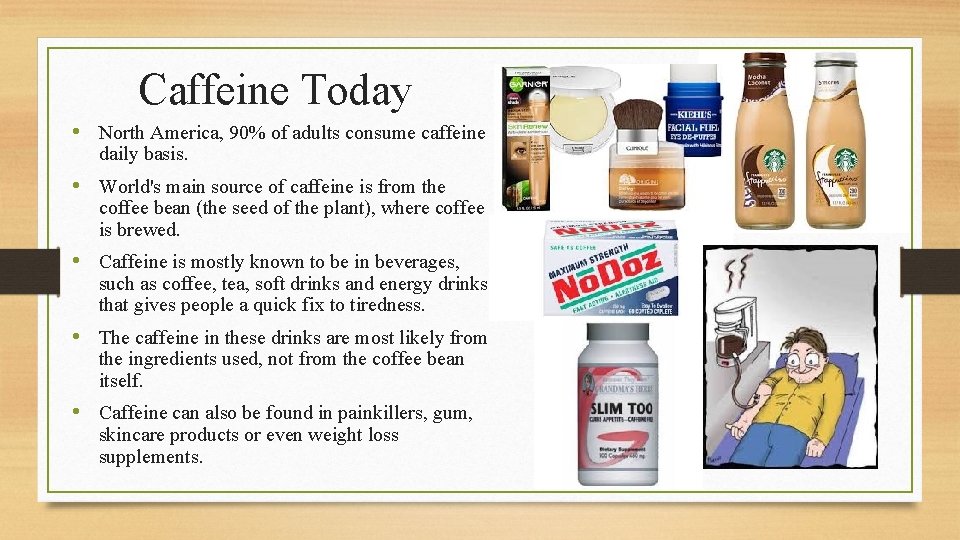 Caffeine Today • North America, 90% of adults consume caffeine daily basis. • World's