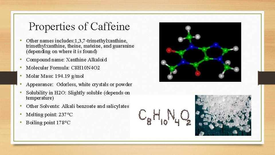 Properties of Caffeine • Other names includes: 1, 3, 7 -trimethylxanthine, theine, mateine, and