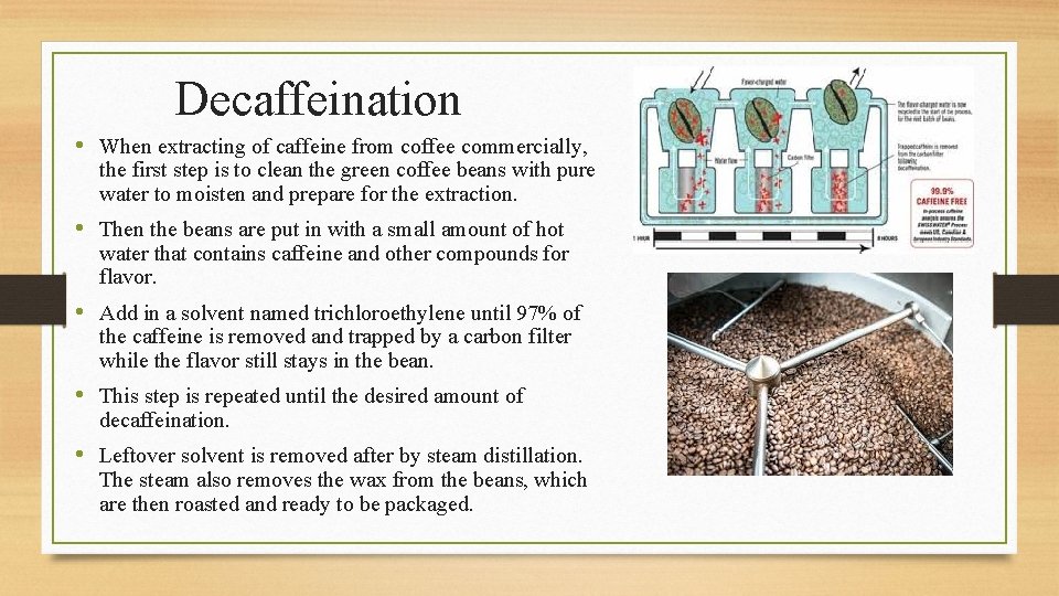 Decaffeination • When extracting of caffeine from coffee commercially, the first step is to
