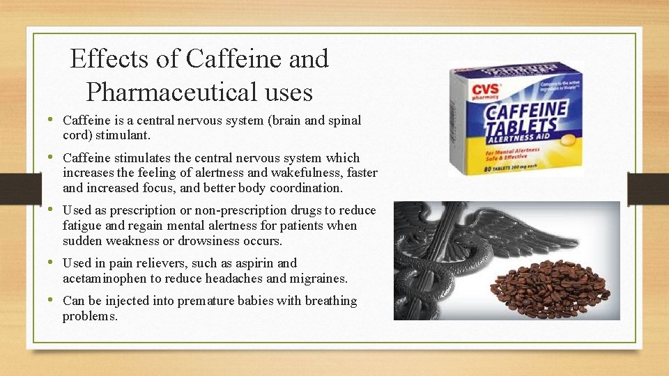 Effects of Caffeine and Pharmaceutical uses • Caffeine is a central nervous system (brain