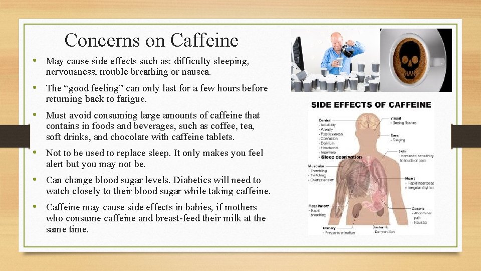 Concerns on Caffeine • May cause side effects such as: difficulty sleeping, nervousness, trouble