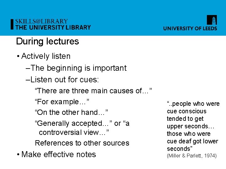 During lectures • Actively listen –The beginning is important –Listen out for cues: “There