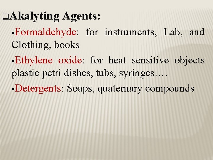 q. Akalyting Agents: §Formaldehyde: for instruments, Lab, and Clothing, books §Ethylene oxide: for heat