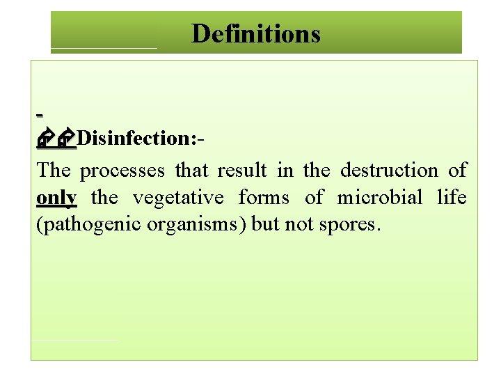 Definitions Disinfection: The processes that result in the destruction of only the vegetative forms