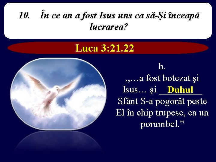 10. În ce an a fost Isus uns ca să-Şi înceapă lucrarea? Luca 3: