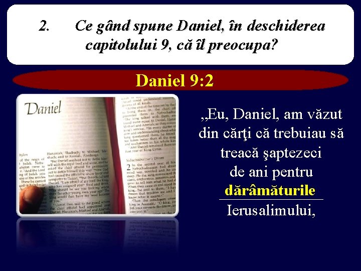 2. Ce gând spune Daniel, în deschiderea capitolului 9, că îl preocupa? Daniel 9: