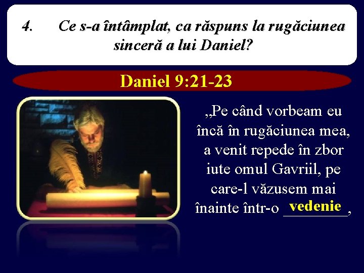 4. Ce s-a întâmplat, ca răspuns la rugăciunea sinceră a lui Daniel? Daniel 9: