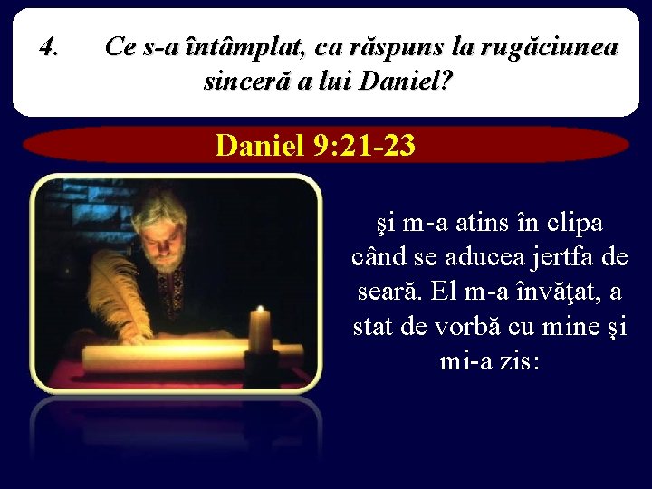 4. Ce s-a întâmplat, ca răspuns la rugăciunea sinceră a lui Daniel? Daniel 9: