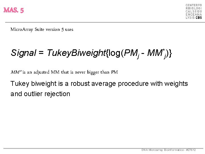 MAS. 5 Micro. Array Suite version 5 uses Signal = Tukey. Biweight{log(PMj - MM*j)}