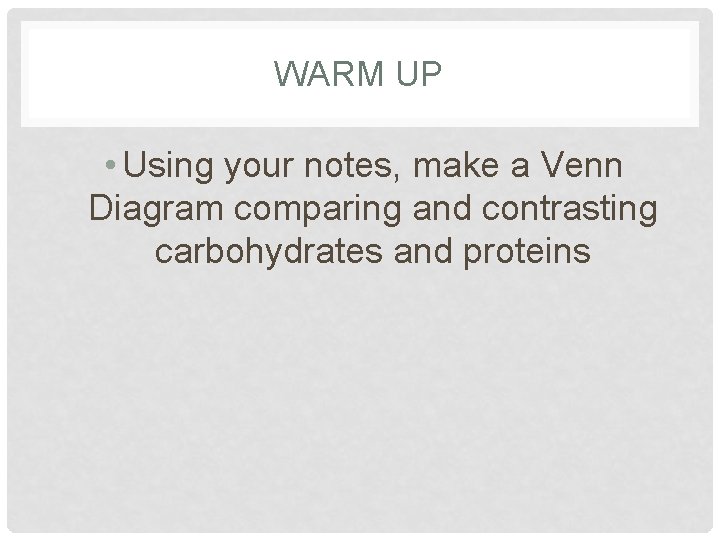 WARM UP • Using your notes, make a Venn Diagram comparing and contrasting carbohydrates WARM UP • Using your notes, make a Venn Diagram comparing and contrasting carbohydrates