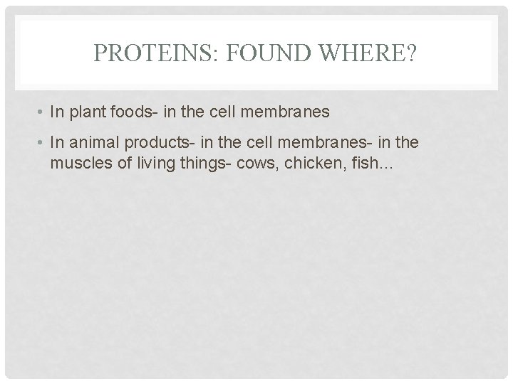 PROTEINS: FOUND WHERE? • In plant foods- in the cell membranes • In animal PROTEINS: FOUND WHERE? • In plant foods- in the cell membranes • In animal