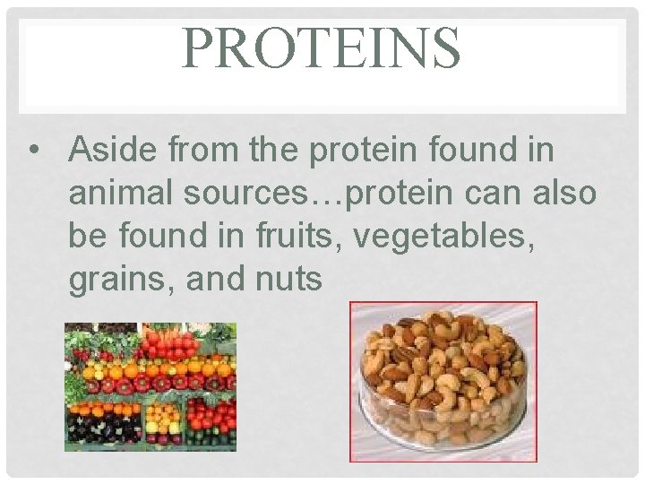 PROTEINS • Aside from the protein found in animal sources…protein can also be found PROTEINS • Aside from the protein found in animal sources…protein can also be found