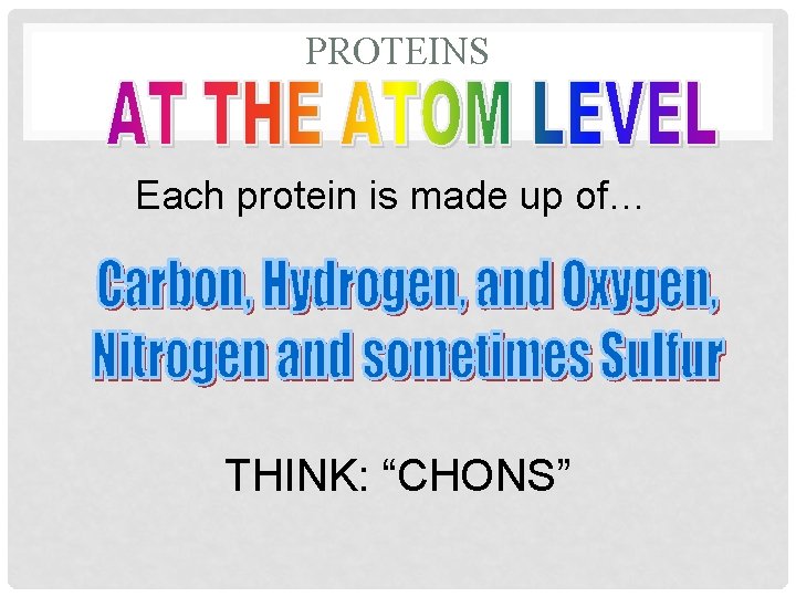 PROTEINS Each protein is made up of… THINK: “CHONS” PROTEINS Each protein is made up of… THINK: “CHONS”