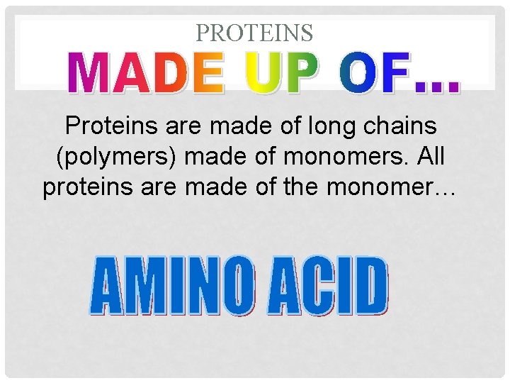 PROTEINS Proteins are made of long chains (polymers) made of monomers. All proteins are PROTEINS Proteins are made of long chains (polymers) made of monomers. All proteins are