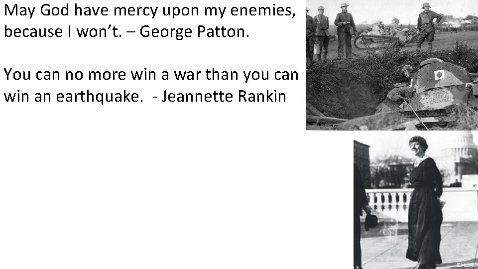 May God have mercy upon my enemies, because I won’t. – George Patton. You