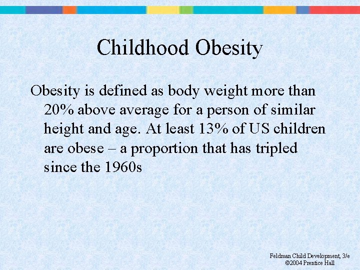 Childhood Obesity is defined as body weight more than 20% above average for a