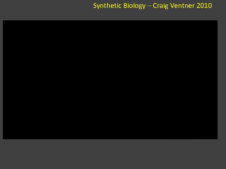 Synthetic Biology – Craig Ventner 2010 A 