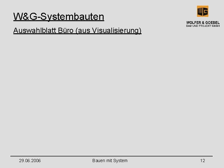 W&G-Systembauten Auswahlblatt Büro (aus Visualisierung) 29. 06. 2006 Bauen mit System 12 