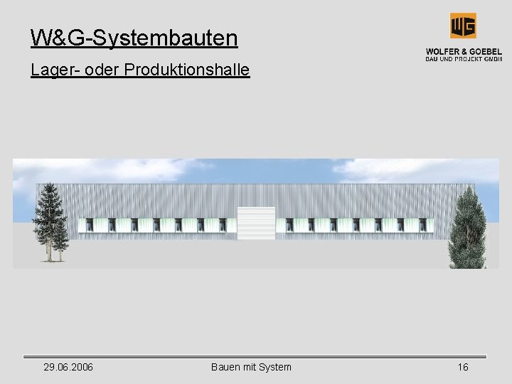 W&G-Systembauten Lager- oder Produktionshalle 29. 06. 2006 Bauen mit System 16 