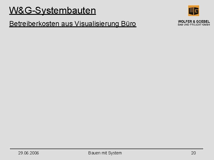 W&G-Systembauten Betreiberkosten aus Visualisierung Büro 29. 06. 2006 Bauen mit System 20 