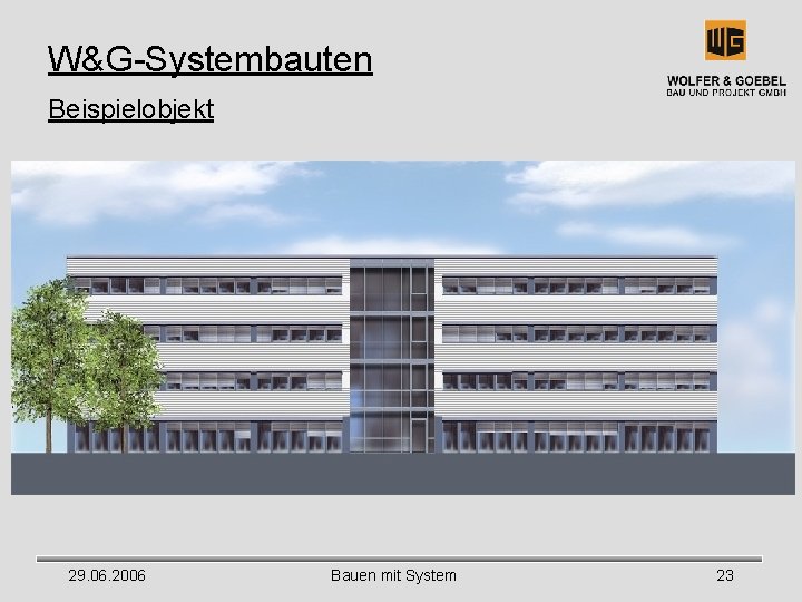 W&G-Systembauten Beispielobjekt 29. 06. 2006 Bauen mit System 23 