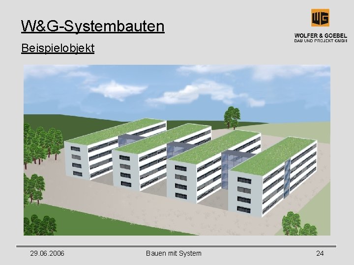 W&G-Systembauten Beispielobjekt 29. 06. 2006 Bauen mit System 24 