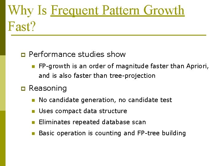 Why Is Frequent Pattern Growth Fast? p Performance studies show n FP-growth is an