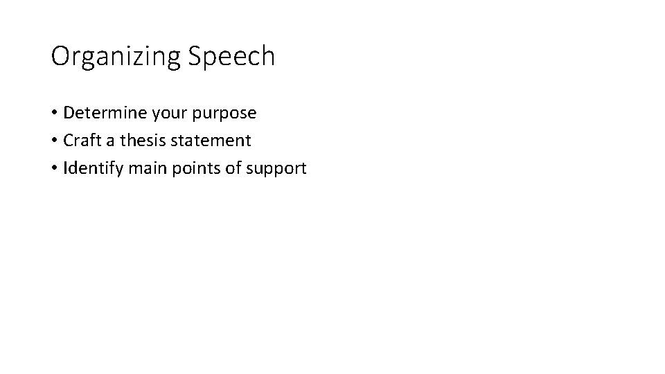 Organizing Speech • Determine your purpose • Craft a thesis statement • Identify main