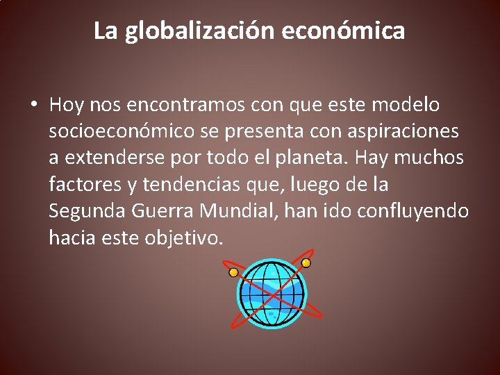 La globalización económica • Hoy nos encontramos con que este modelo socioeconómico se presenta