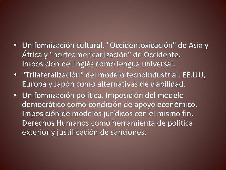  • Uniformización cultural. "Occidentoxicación" de Asia y África y "norteamericanización" de Occidente. Imposición