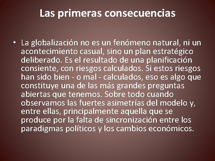 Las primeras consecuencias • La globalización no es un fenómeno natural, ni un acontecimiento