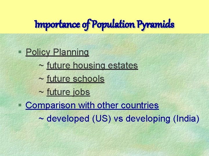 Importance of Population Pyramids § Policy Planning ~ future housing estates ~ future schools Importance of Population Pyramids § Policy Planning ~ future housing estates ~ future schools