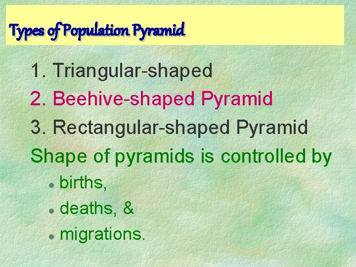 Types of Population Pyramid 1. Triangular-shaped 2. Beehive-shaped Pyramid 3. Rectangular-shaped Pyramid Shape of Types of Population Pyramid 1. Triangular-shaped 2. Beehive-shaped Pyramid 3. Rectangular-shaped Pyramid Shape of