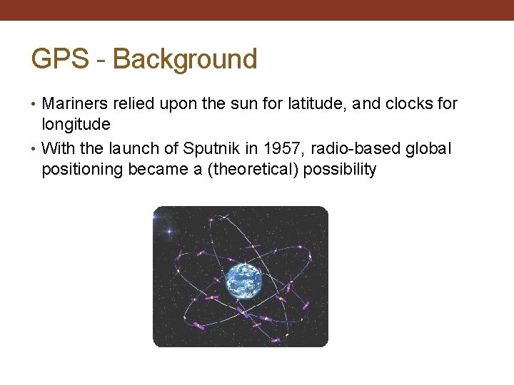 GPS - Background • Mariners relied upon the sun for latitude, and clocks for