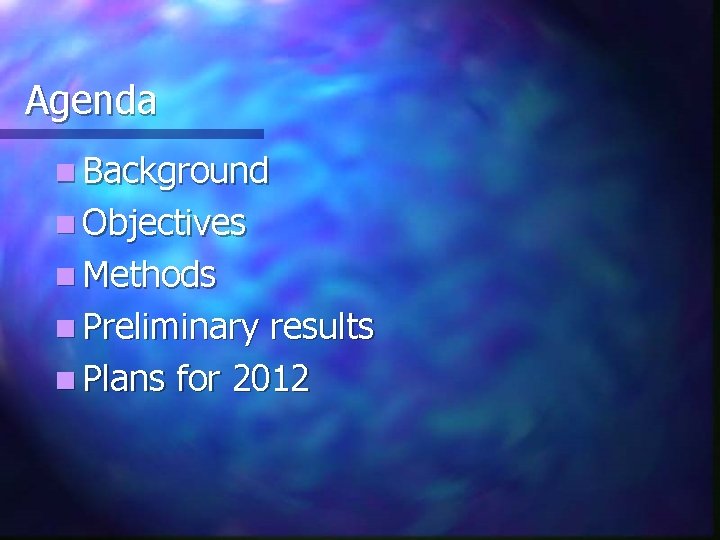 Agenda n Background n Objectives n Methods n Preliminary results n Plans for 2012