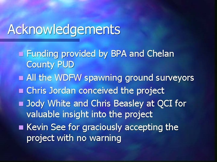 Acknowledgements Funding provided by BPA and Chelan County PUD n All the WDFW spawning